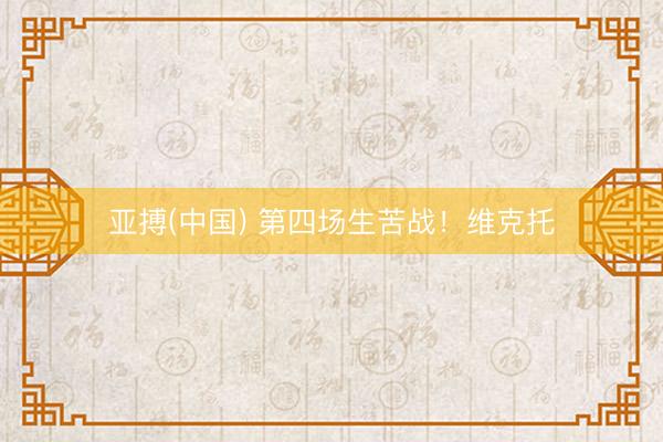 亚搏(中国) 第四场生苦战！维克托