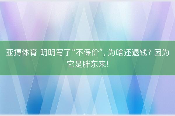 亚搏体育 明明写了“不保价”， 为啥还退钱? 因为它是胖东来!