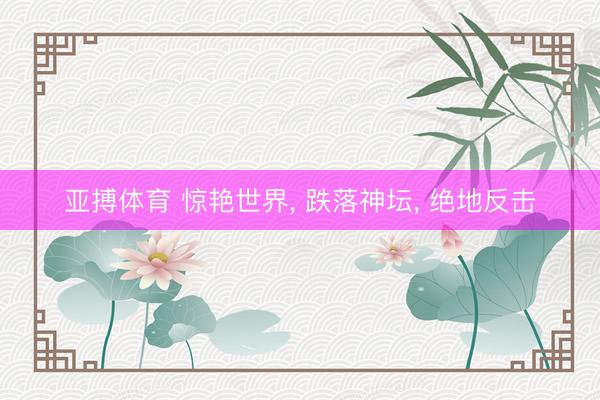 亚搏体育 惊艳世界, 跌落神坛, 绝地反击