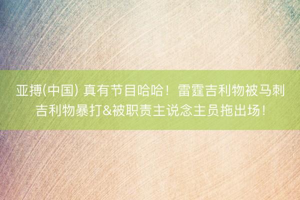 亚搏(中国) 真有节目哈哈！雷霆吉利物被马刺吉利物暴打&被职责主说念主员拖出场！